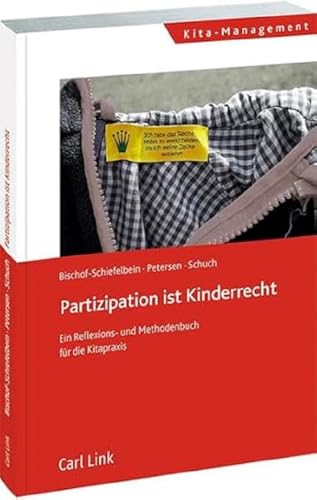 Partizipation ist Kinderrecht: Ein Reflexions- und Methodenbuch für die Kitapraxis