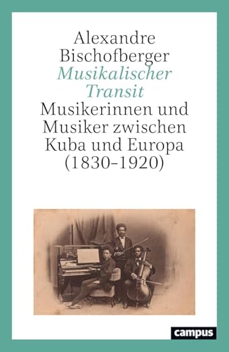 Karriere im Transit: Musikerinnen und Musiker zwischen Kuba und Europa (1830–1920) von Campus Verlag