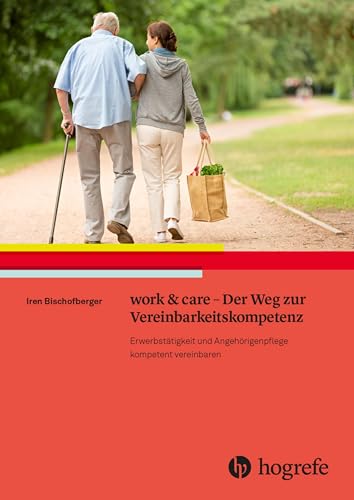 work & care - Der Weg zur Vereinbarkeitskompetenz: Erwerbstätigkeit und Angehörigenpflege kompetent vereinbaren von HOGREFE (VORM. VERLAG HANS HUBER )