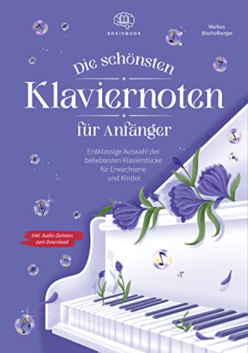 Die schönsten Klaviernoten für Anfänger: Erstklassige Auswahl der beliebtesten Klavierstücke für Erwachsene und Kinder inkl. Audio-Dateien zum Download von BRAINBOOK