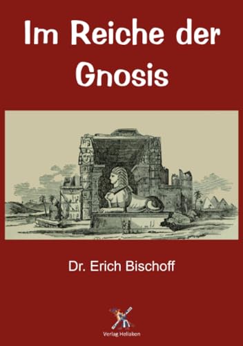 Im Reiche der Gnosis: Die mystischen Lehren des jüdischen und christlichen Gnostizismus, des Mandäismus und Manichäismus und ihr babylonisch-astraler Ursprung