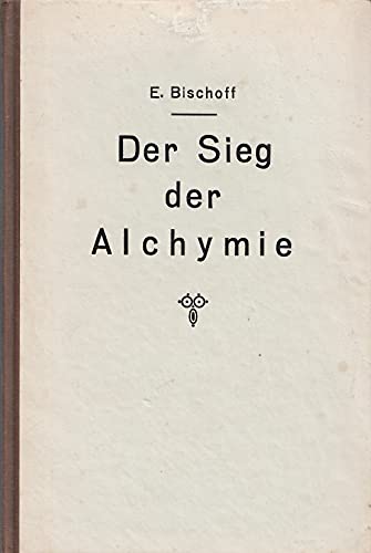 Der Sieg der Alchymie: Das wiederentdeckte Geheimnis, aus unedlen Metallen echtes Gold zu machen