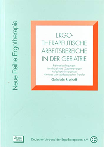 Ergotherapeutische Arbeitsbereiche in der Geratrie: Rahmenbedingung, Interdisziplinäre Zusammenarbeit, Aufgabenschwerpunkte, Hinweise zum ... Ergotherapie: Reihe 3 Fachbereich Geriatrie) von Schulz-Kirchner