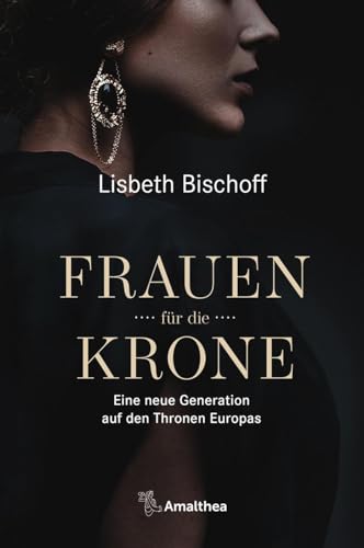 Frauen für die Krone: Eine neue Generation auf den Thronen Europas Frauen für die Krone: Eine neue Generation auf den Thronen Europas
