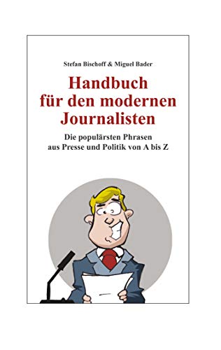 Handbuch für den modernen Journalisten: Die populärsten Phrasen aus Presse und Politik von A bis Z von Books on Demand