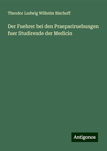 Der Fuehrer bei den Praepariruebungen fuer Studirende der Medicin