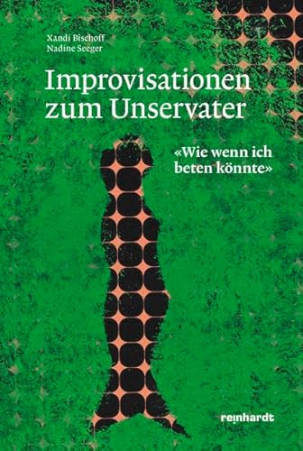 Improvisationen zum Unservater: «Wie wenn ich beten könnte» Improvisationen zum Unservater: «Wie wenn ich beten könnte»
