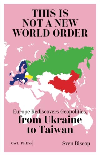 This is Not a New World Order: Europe Rediscovers Geopolitics, from Ukraine to Taiwan