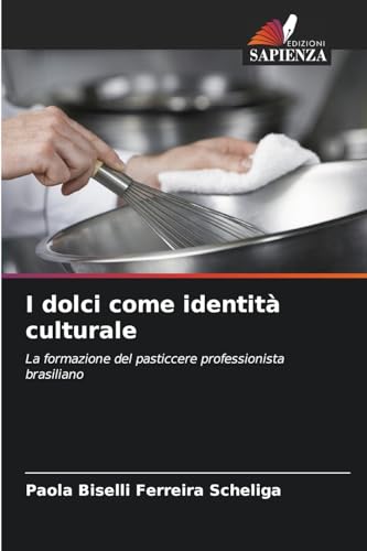 I dolci come identità culturale: La formazione del pasticcere professionista brasiliano von Edizioni Sapienza