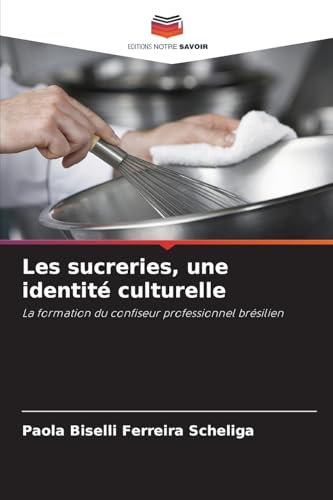 Les sucreries, une identité culturelle: La formation du confiseur professionnel brésilien von Editions Notre Savoir