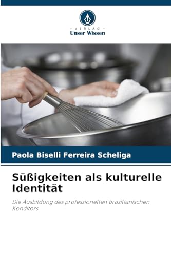 Süßigkeiten als kulturelle Identität: Die Ausbildung des professionellen brasilianischen Konditors von Verlag Unser Wissen