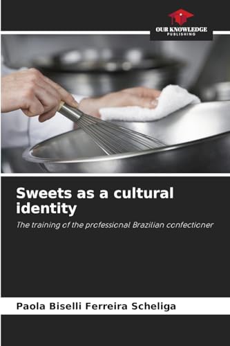 Sweets as a cultural identity: The training of the professional Brazilian confectioner von Our Knowledge Publishing