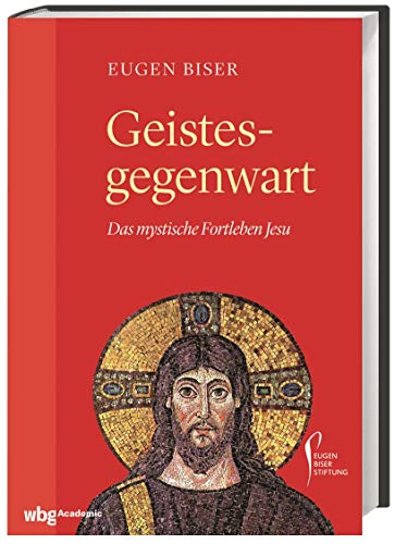 Geistesgegenwart: Das mystische Fortleben Jesu Geistesgegenwart: Das mystische Fortleben Jesu