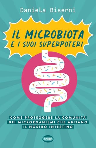 Il microbiota e i suoi superpoteri. Come proteggere la cominità dei microrganismi che abitano il nostro intestino (On-Off) von Cairo