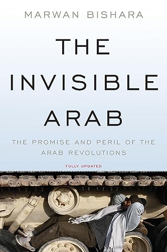 The Invisible Arab: The Promise and Peril of the Arab Revolutions