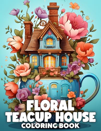 Floral Teacup House Coloring Book: Magical Hideaway Coloring Pages Featuring Botanical Wonder of Floral-Filled Homes Illustrations for All Ages For Relaxation And Creativity von Independently published