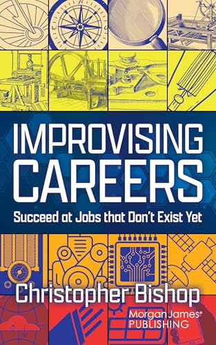 Improvising Careers: Succeed at Jobs that Don’t Exist Yet Improvising Careers: Succeed at Jobs that Don’t Exist Yet von Morgan James Publishing
