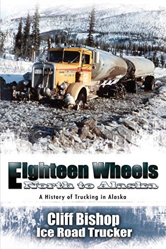 Eighteen Wheels North to Alaska: A History of Trucking in Alaska von Publication Consultants