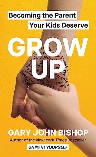 Grow Up: Becoming the Parent Your Kids Deserve von HarperOne