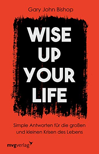 Wise up your life: Simple Antworten für die großen und kleinen Krisen des Lebens