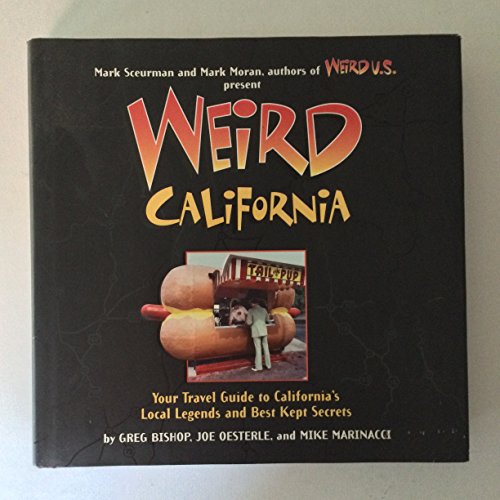 Weird California: Your Travel Guide to California's Local Legends and Best Kept Secrets (The Weird)