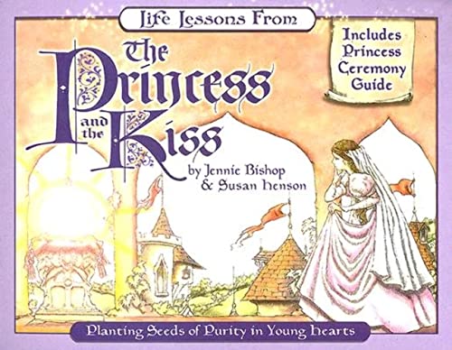Life Lessons from the Princess and the Kiss: Planting Seeds of Purity in Young Hearts: Includes Princess Ceremony Guide