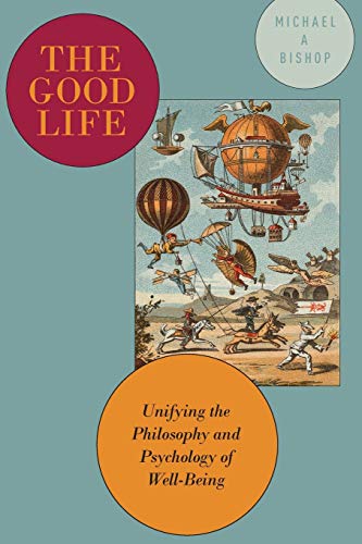 The Good Life: Unifying the Philosophy and Psychology of Well-Being von Oxford University Press