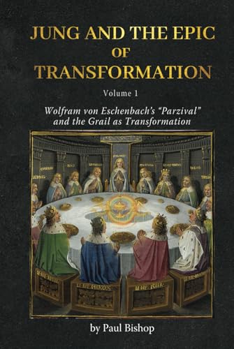 Jung and the Epic of Transformation Vol. 1: Wolfram von Eschenbach’s “Parzival” and the Grail as Transformation Jung and the Epic of Transformation Vol. 1: Wolfram von Eschenbach’s “Parzival” and the Grail as Transformation
