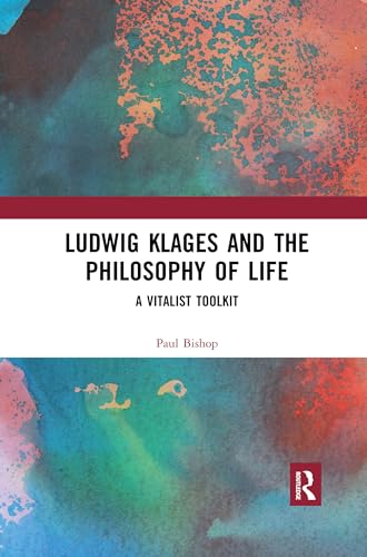 Ludwig Klages and the Philosophy of Life: A Vitalist Toolkit