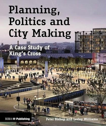 Planning, Politics and City Making: A Case Study of King's Cross von Taylor & Francis