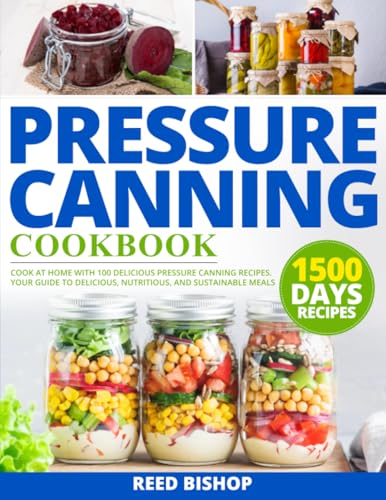 Pressure Canning Cookbook: Cook at Home with 100 Delicious Pressure Canning Recipes | Your Guide to Delicious, Nutritious, and Sustainable Meals von Independently published