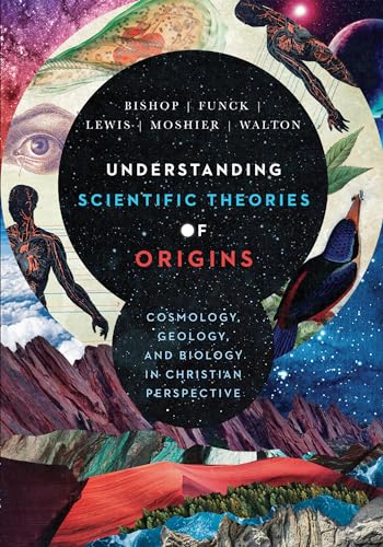 Understanding Scientific Theories of Origins: Cosmology, Geology, and Biology in Christian Perspective (Biologos Books on Science and Christianity)