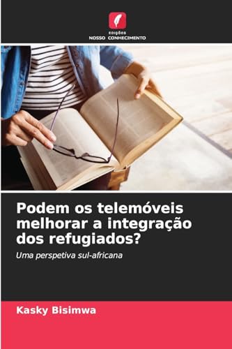 Podem os telemóveis melhorar a integração dos refugiados?: Uma perspetiva sul-africana von Edições Nosso Conhecimento