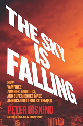 The Sky Is Falling: How Vampires, Zombies, Androids, and Superheroes Made America Great for Extremism