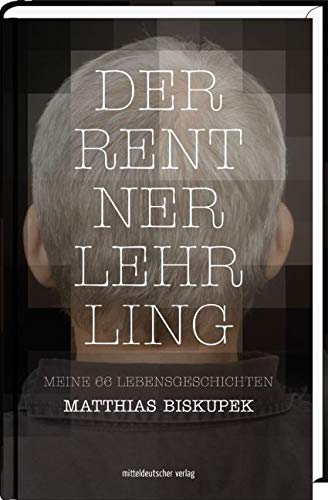 Der Rentnerlehrling: Meine 66 Lebensgeschichten Der Rentnerlehrling: Meine 66 Lebensgeschichten von Mitteldeutscher Verlag
