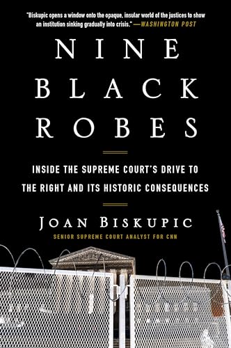 Nine Black Robes: Inside the Supreme Court's Drive to the Right and Its Historic Consequences