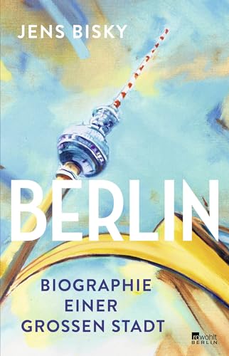 Berlin: Biographie einer großen Stadt | Erweiterte Neuausgabe