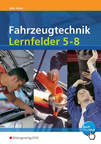 Fahrzeugtechnik Lernfelder 5-8 nach neuem Rahmenlehrplan (Energieversorgungs- und Startsysteme, Motormechanik, Motormanagementsysteme, Abgassysteme) (Fahrzeugtechnik: Ausgabe nach Lernfeldern) von Bildungsverlag Eins GmbH