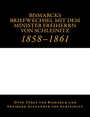 Bismarcks Briefwechsel mit dem Minister Freiherrn von Schleinitz: 1858 bis 1861