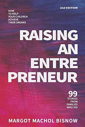 Raising an Entrepreneur: How to Help Your Children Achieve Their Dreams; 99 Stories from Families Who Did von BookBaby