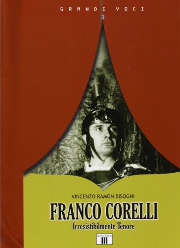 Franco Corelli. Irresistibilmente tenore (Grandi voci)
