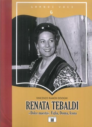Renata Tebaldi. «Dolce maestà». Figlia, donna, icona (Grandi voci)