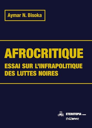 Afrocritique: Essai sur l'infrapolitique des luttes noires (RHIZOME) von Editions Etérotopia
