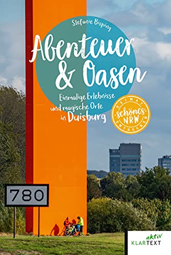 Abenteuer & Oasen: Einmalige Erlebnisse und magische Orte in Duisburg (Schönes NRW) von KLARTEXT