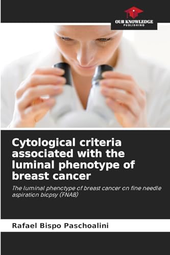 Cytological criteria associated with the luminal phenotype of breast cancer: The luminal phenotype of breast cancer on fine needle aspiration biopsy (FNAB) von Our Knowledge Publishing
