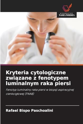 Kryteria cytologiczne zwi¿zane z fenotypem luminalnym raka piersi: Fenotyp luminalny raka piersi w biopsji aspiracyjnej cienkoig¿owej (FNAB) von Wydawnictwo Nasza Wiedza