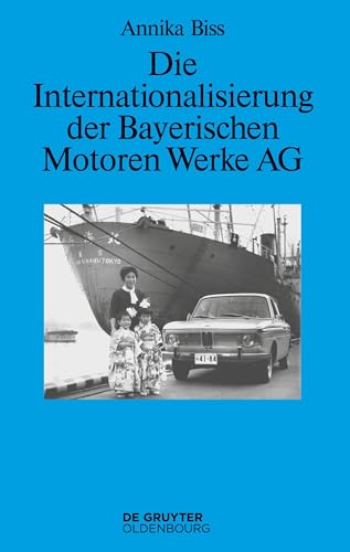 Die Internationalisierung der Bayerischen Motoren Werke AG: Vom reinen Exportgeschäft zur Gründung eigener Tochtergesellschaften im Ausland 1945–1981 (Perspektiven, 6, Band 6)