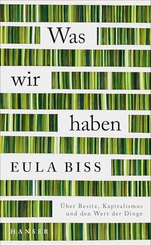 Was wir haben: Über Besitz, Kapitalismus und den Wert der Dinge von Carl Hanser Verlag GmbH & Co. KG