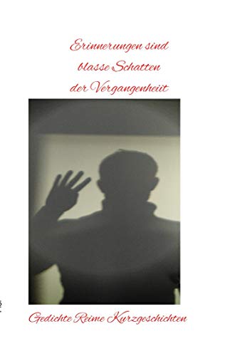 Erinnerungen sind blasse Schatten der Vergangenheit: Gedichte Reime Kurzgeschichten