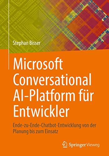 Microsoft Conversational AI-Platform für Entwickler: Ende-zu-Ende-Chatbot-Entwicklung von der Planung bis zum Einsatz von Springer Vieweg